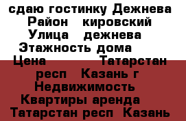 сдаю гостинку Дежнева › Район ­ кировский › Улица ­ дежнева › Этажность дома ­ 5 › Цена ­ 7 000 - Татарстан респ., Казань г. Недвижимость » Квартиры аренда   . Татарстан респ.,Казань г.